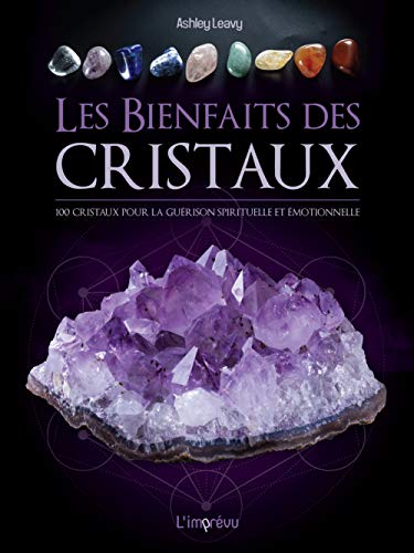 Les bienfaits des cristaux : 100 cristaux pour la guérison émotionnelle et spirituelle