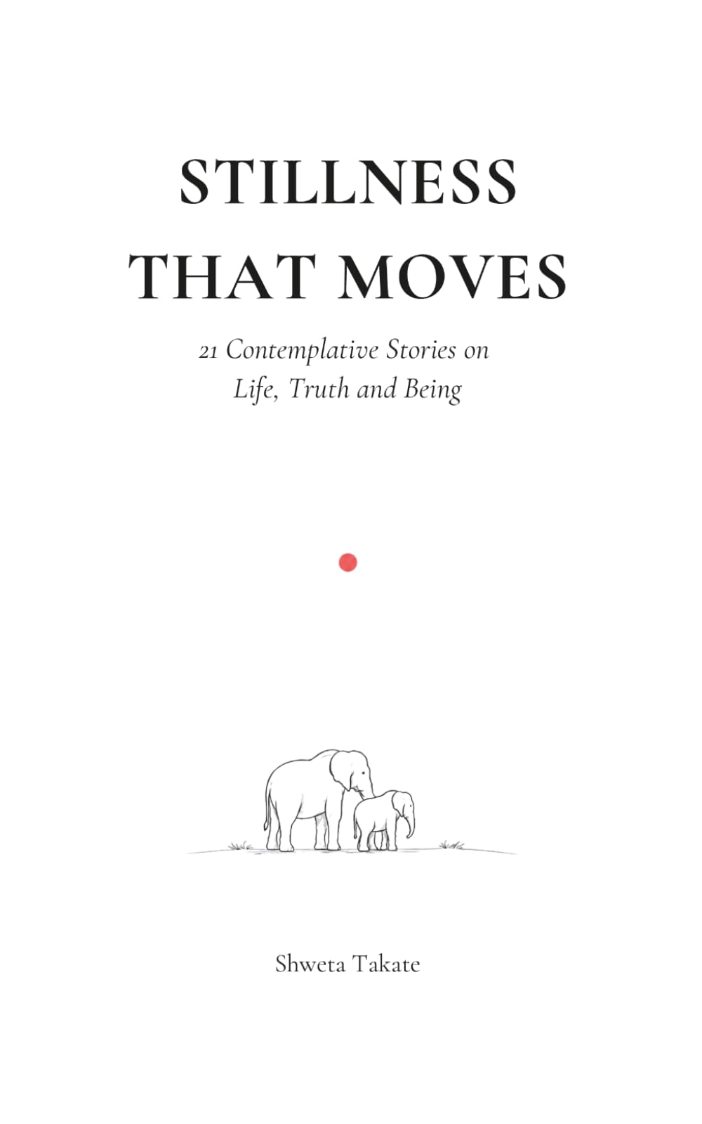 STILLNESS THAT MOVES: 21 Contemplative Stories on Life, Truth and Being
