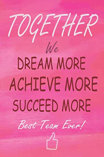 Together We Dream More - Achieve More - Succeed More - Best Team Ever!: Team Appreciation Gifts for Employees - Staff Members and Coworkers | Lined Notebook 130 Pages - Red Teamwork Motivational Gifts