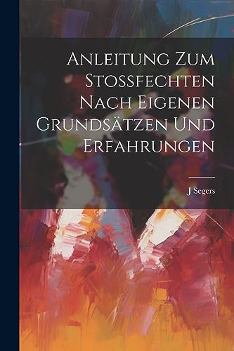 Anleitung Zum Stossfechten Nach Eigenen Grundsätzen Und Erfahrungen (German Edition)