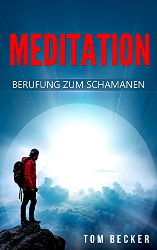 Meditation: Berufung zum Schamanen, Meditationsarten (German Edition)