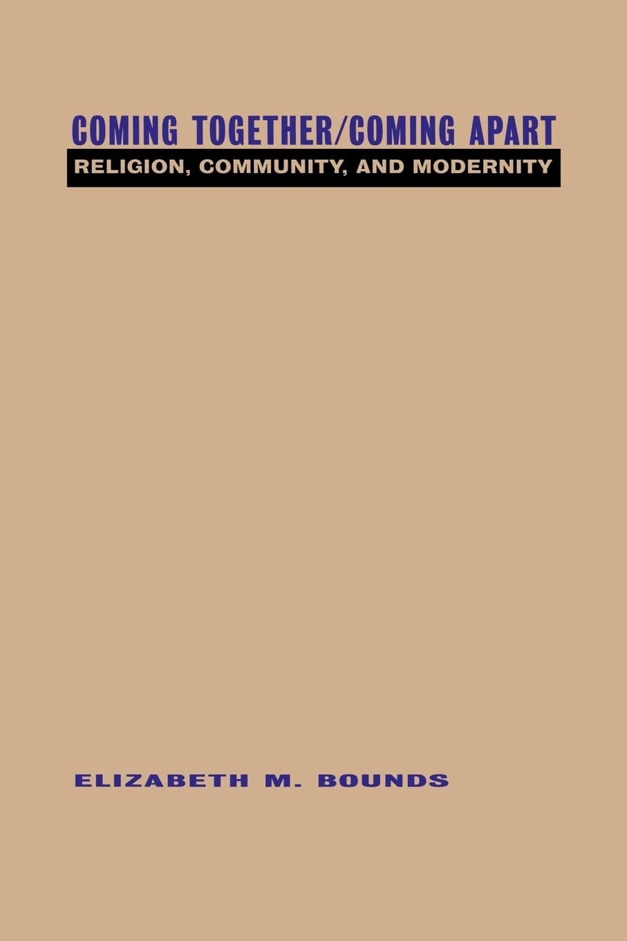 Coming Together/Coming Apart: Religion, Community and Modernity