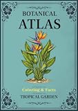 Botanical Atlas, Volume VI: Tropical Garden: Coloring & Facts...