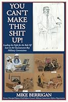 You Can't Make This Shit Up!: Leading the Fight for The Rule of Law in the Guantanamo Bay Military Commissions B0DFCYPCJ8 Book Cover