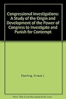 Congressional Investigations: A Study of the Origin and Development of the Power of Congress to Investigate and Punish for Contempt 0374924651 Book Cover