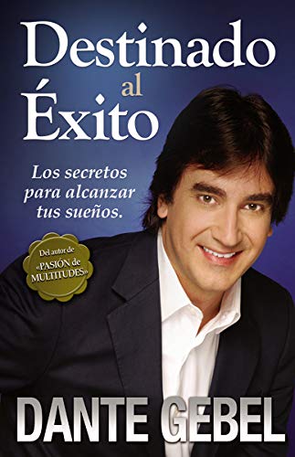 Destinado al éxito: Los secretos para alcanzar tus sueños (Spanish Edition)