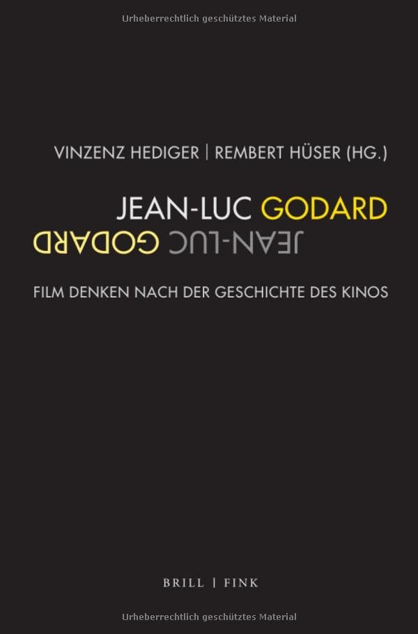 Jean-Luc Godard: Film Denken Nach Der Geschichte Des Kinos