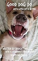 Good Dog Do : Just a Little Bit of Better 1707872503 Book Cover