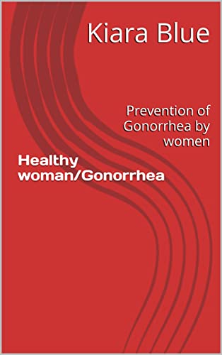Healthy woman/Gonorrhea: Prevention of Gonorrhea by women (Healthy vagina tips series Book 1) (English Edition)
