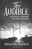 The Audible : Lessons Learned Playing Sports 1722442085 Book Cover