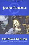  Pathways to Bliss: Mythology and Personal Transformation (Collected Works of Joseph Campbell)