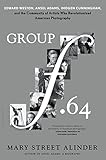 Group f.64: Edward Weston, Ansel Adams, Imogen Cunningham, and the Community of Artists Who Revolutionized American Photography