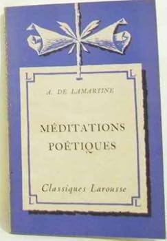 Meditations poetiques: avec une notice biographique une notice historique et litteraire, des notes explicatives, des jugements, un questionnaire et des sujets de devoirs (Classiques Larousse)