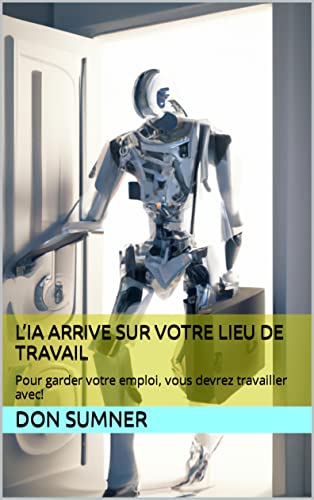 L’IA arrive sur votre lieu de travail: Pour garder votre emploi, vous ...