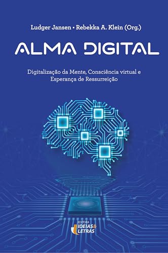 Alma Digital: Digitalização da Mente, Consciência Virtual e Esperança de Ressurreição