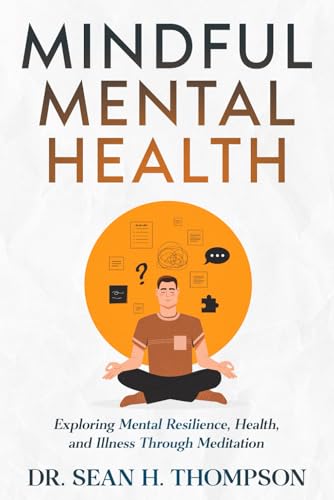 Mindful Mental Health: Exploring Mental Resilience, Health, and Illness Through Meditation