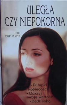 Ulegla czy niepokorna / pulapki kobiecosci, odkryj swoja wartosc, badz soba (Polish Edition) Has the rebellious / trap femininity, discover their value, be yourself