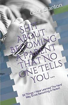 Paperback Shit About Becoming A Parent That No One Tells You...: 50 Things I Have Learned The Hard Way Since Becoming A Parent Book