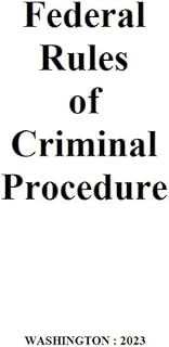Federal Rules of Criminal Procedure 2023: The rules govern the proceedings of criminal cases in federal courts