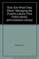 Give 'Em What They Want!: Managing the Public's Library (The Public Library Administration Series) 0838905927 Book Cover