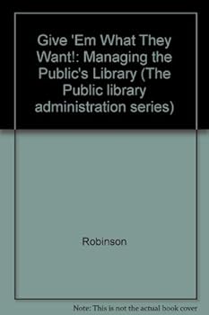 Paperback Give 'Em What They Want!: Managing the Public's Library (The Public Library Administration Series) Book