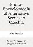  Photo-Encyclopaedia of Alternative Scenes in Czechia: Annex 5: Events in Prague 2008-2017