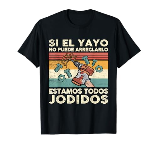 Si el yayo no puede arreglarlo estamos jodidos Regalo Camiseta