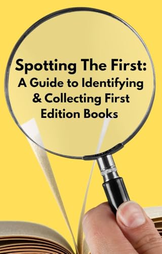 Spotting The First:: A Guide to Identifying & Collecting First Edition Books