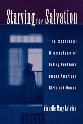 Starving For Salvation: The Spiritual Dimensions of Eating Problems among American Girls and Women