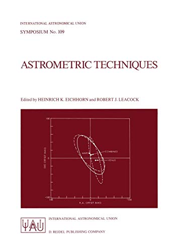 Astrometric Techniques: Proceedings of the 109th Symposium of the International Astronomical Union Held in Gainesville, Florida, U.S.A., 9–12 January ... Astronomical Union Symposia, 109) Softcover reprint of the original 1st ed. 1986 Edition