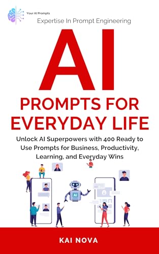 AI Prompts For Everyday Life: Unlock AI Superpowers with 400 Ready to Use Prompts for Business, Productivity, Learning, and Everyday Wins (Your AI Prompts)