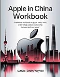 Apple In China WorkBook: A Reflective Workbook on Global Trade, Labor, and the High-Stakes Relationship Between Tech and Power.