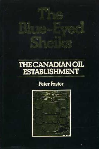 The blue-eyed sheiks: The Canadian oil establishment [Hardcover] Foster, Peter