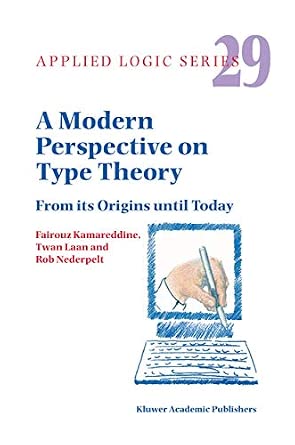 A Modern Perspective on Type Theory: From its Origins until Today: 29 Softcover reprint of hardcover 1st ed. 2004 Edition book cover