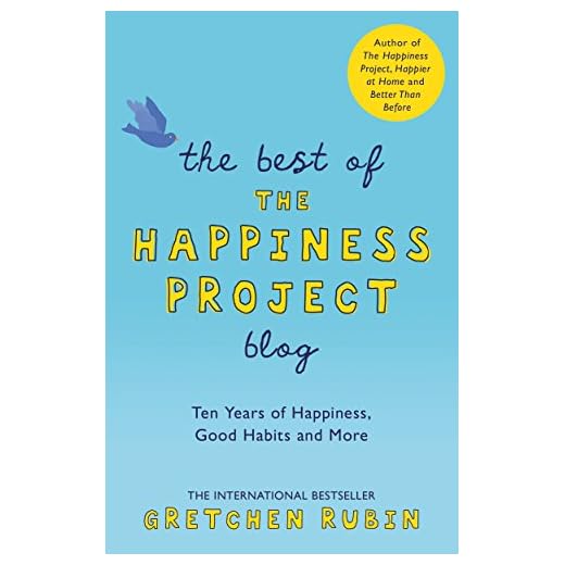 THE BEST OF THE HAPPINESS PROJECT BLOG: Ten Years of Happiness, Good Habits, and More