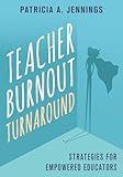 Teacher Burnout Turnaround: Strategies for Empowered Educators