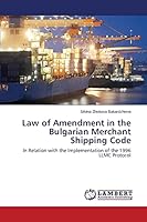 Law of Amendment in the Bulgarian Merchant Shipping Code: In Relation with the Implementation of the 1996 LLMC Protocol 3659675148 Book Cover