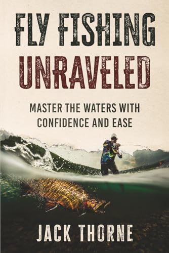 Fly Fishing Unraveled: Master the Waters with Confidence and Ease
