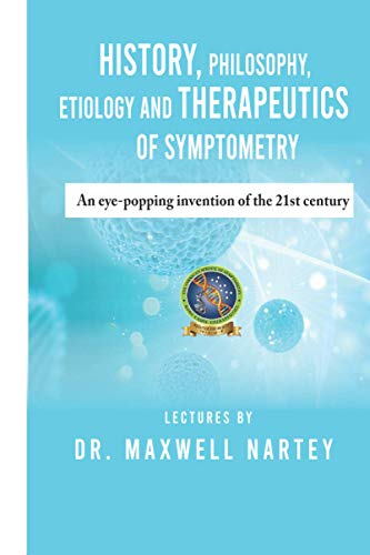 HISTORY, PHILOSOPHY, ETIOLOGY AND THERAPEUTICS of SYMPTOMETRY: An eye-popping invention of the 21st...