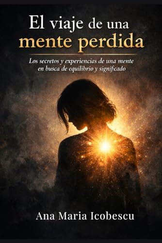 El viaje de una mente perdida: Los secretos y experiencias de una mente en busca de equilibrio y significado
