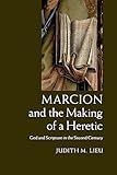 Marcion and the Making of a Heretic: God and Scripture in the Second Century