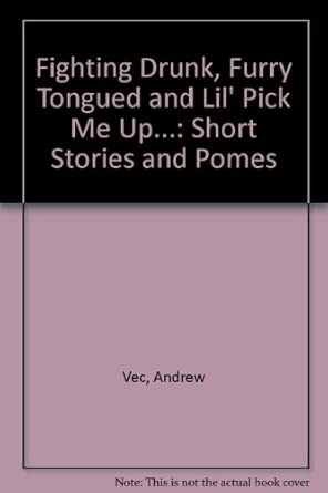 Fighting Drunk, Furry Tongued and Lil' Pick Me Up...: Short Stories and