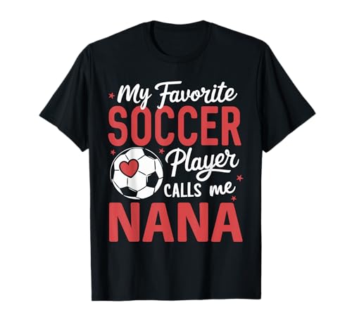 Funny My Favorite Soccer Player Calls Me Nana T-Shirt
