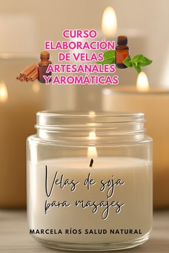 Curso Elaboración de Velas Artesanales y Aromáticas: Velas de soja para masajes (Spanish Edition)