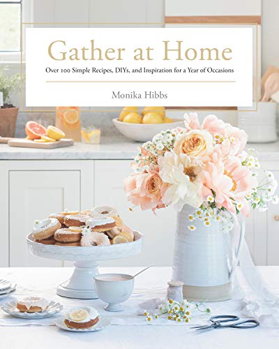 Gather at Home: Over 100 Simple Recipes, Diys, and Inspiration for a Year of Occasions