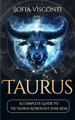 Taurus: A Complete Guide To The Taurus Astrology Star Sign (A Complete Guide To Astrology)
