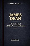 Iconic Actors James Dean: A Definitive Study of Film, Persona & Influence (English Edition)