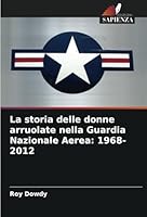 La storia delle donne arruolate nella Guardia Nazionale Aerea: 1968-2012 (Italian Edition) 620877876X Book Cover