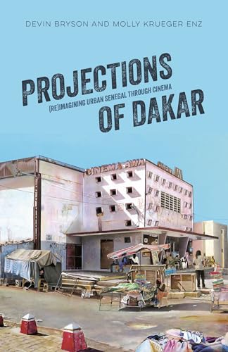 Projections of Dakar: (Re)Imagining Urban Senegal through Cinema (Ohio RIS Africa Series)