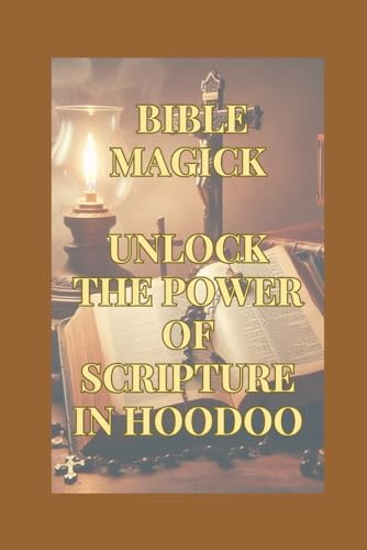 Hoodoo Bible Magick: Unlock The Power Of Scripture In Hoodoo.